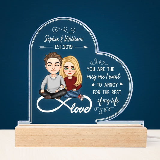 You Are The Only One I Want To Annoy For The Rest Of My Life - Personalized 3D LED Light Wooden Base - Birthday, Loving, Valentine Gift For Husband, Wife, Life Partner, Lover